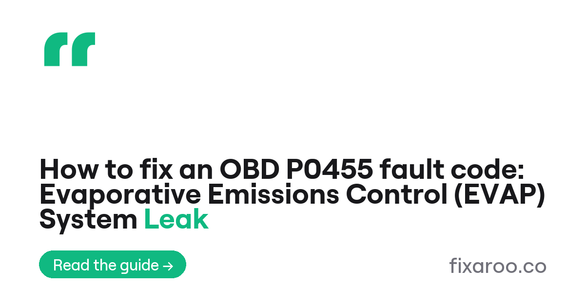 How to fix an OBD P0455 fault code: Evaporative Emissions Control (EVAP) System Leak