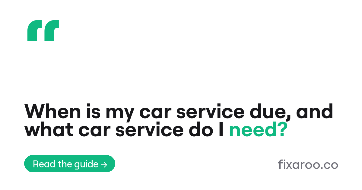 When is my car service due, and what car service do I need?