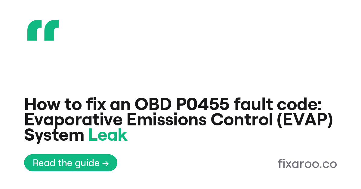 How to fix an OBD P0455 fault code: Evaporative Emissions Control (EVAP) System Leak