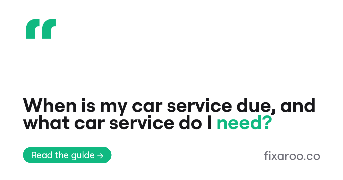 When is my car service due, and what car service do I need?