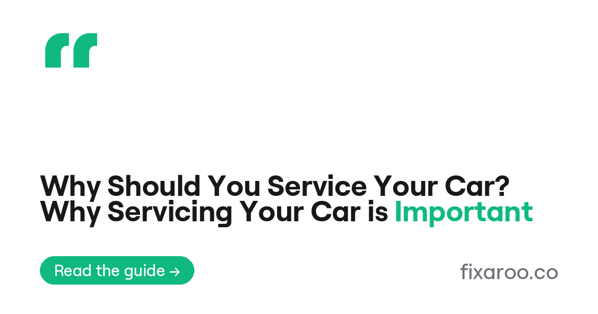 Why Should You Service Your Car? Why Servicing Your Car is Important